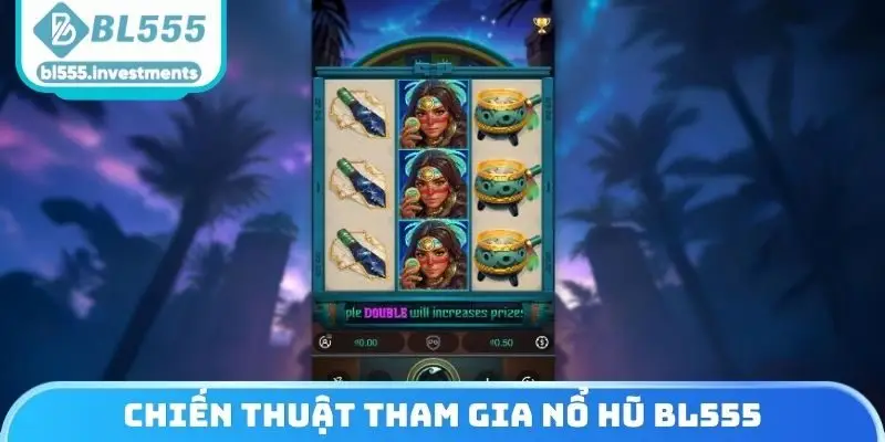 Chiến thuật tham gia nổ hũ BL555