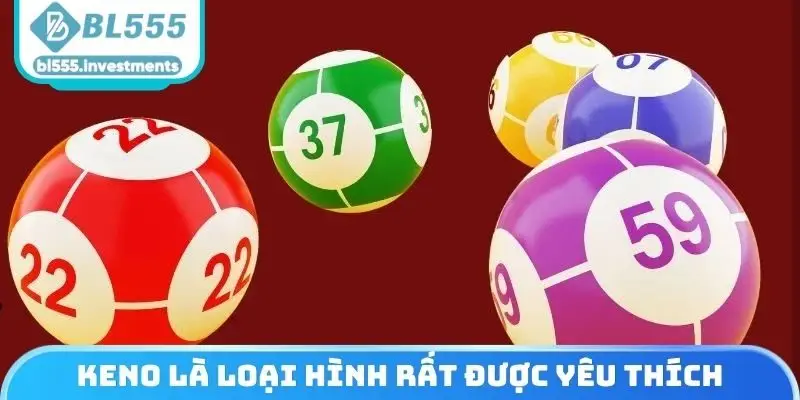 Keno là loại hình rất được yêu thích tại sảnh xổ số BL555