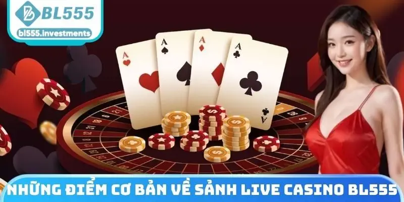 Những điểm cơ bản cần biết về sảnh cược Live Casino BL555